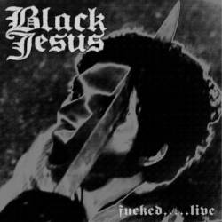 Black Jesus : Fucked...Live